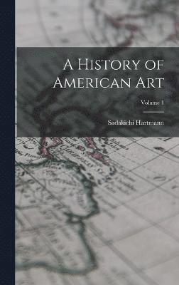 bokomslag History of American Art; Volume 1