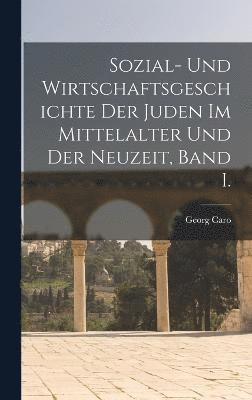 Sozial- Und Wirtschaftsgeschichte Der Juden Im Mittelalter Und Der Neuzeit, Band I. 1