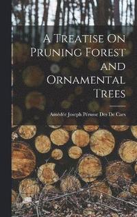 bokomslag A Treatise On Pruning Forest and Ornamental Trees