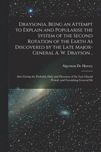 bokomslag Draysonia, Being an Attempt to Explain and Popularise the System of the Second Rotation of the Earth As Discovered by the Late Major-General A. W. Drayson ..