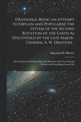 bokomslag Draysonia, Being an Attempt to Explain and Popularise the System of the Second Rotation of the Earth As Discovered by the Late Major-General A. W. Drayson ..