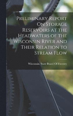 Preliminary Report On Storage Reservoirs at the Headwaters of the Wisconsin River and Their Relation to Stream Flow 1