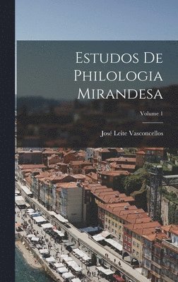 Estudos De Philologia Mirandesa; Volume 1 1