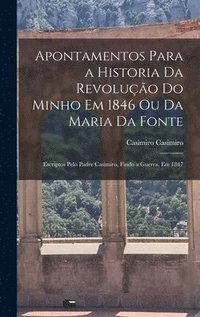 bokomslag Apontamentos Para a Historia Da Revoluo Do Minho Em 1846 Ou Da Maria Da Fonte