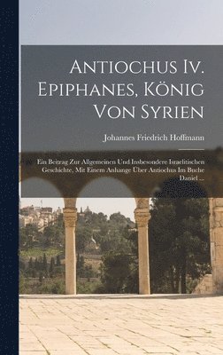 Antiochus Iv. Epiphanes, Knig Von Syrien 1