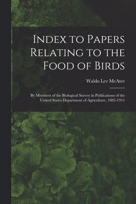 Waldo Lee McAtee, Waldo Lee Mcatee - Index to Papers Relating to the Food of Birds, Häftad