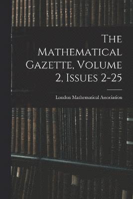 bokomslag The Mathematical Gazette, Volume 2, issues 2-25