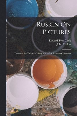 John Ruskin, Edward Tyas Cook - Ruskin On Pictures, Häftad