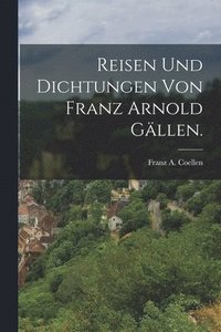 bokomslag Reisen und Dichtungen von Franz Arnold Gllen.