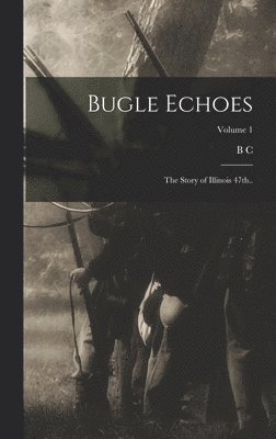 bokomslag Bugle Echoes; the Story of Illinois 47th..; Volume 1