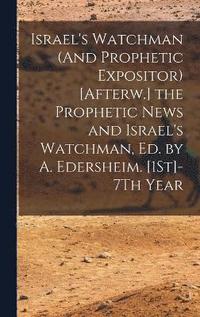 bokomslag Israel's Watchman (And Prophetic Expositor) [Afterw.] the Prophetic News and Israel's Watchman, Ed. by A. Edersheim. [1St]-7Th Year