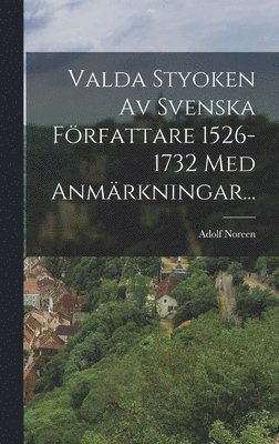 Adolf Noreen - Valda Styoken Av Svenska Författare 1526-1732 Med Anmärkningar..., Inbunden