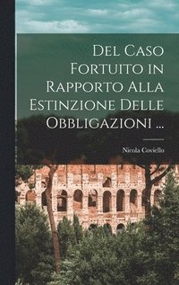 bokomslag Del Caso Fortuito in Rapporto Alla Estinzione Delle Obbligazioni ...