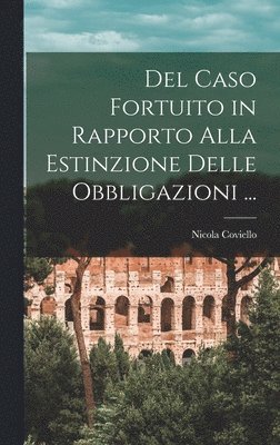 Del Caso Fortuito in Rapporto Alla Estinzione Delle Obbligazioni ... 1