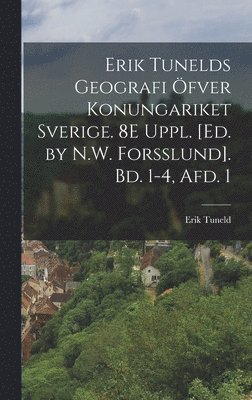 Erik Tuneld - Erik Tunelds Geografi Öfver Konungariket Sverige. 8E Uppl. [Ed. by N.W. Forsslund]. Bd. 1-4, Afd. 1, Inbunden