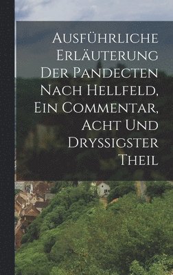 Anonymous - Ausführliche Erläuterung der Pandecten nach Hellfeld, Ein Commentar, Acht und dryßigster Theil, Inbunden