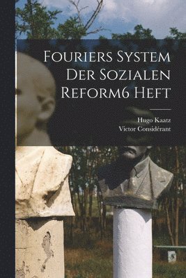 Victor Considérant, Hugo Kaatz - Fouriers System Der Sozialen Reform 6 Heft, Häftad