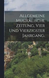 bokomslag Allgemeine Musikalische Zeitung, Vier und vierzigster Jahrgang.