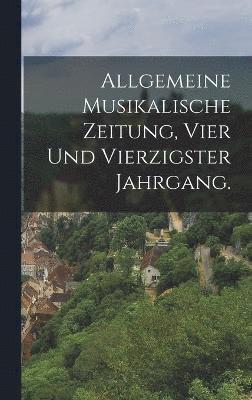 Allgemeine Musikalische Zeitung, Vier und vierzigster Jahrgang. 1