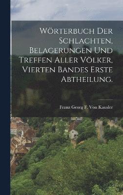 Wrterbuch Der Schlachten, Belagerungen Und Treffen Aller Vlker, vierten Bandes erste Abtheilung. 1