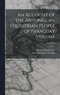 bokomslag An Account of the Abipones, an Equestrian People of Paraguay Volume; Volume 3