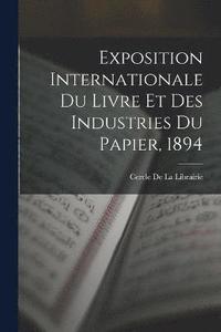 bokomslag Exposition Internationale Du Livre Et Des Industries Du Papier, 1894