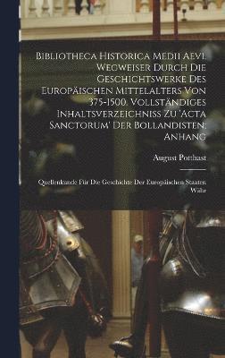 bokomslag Bibliotheca historica medii aevi. Wegweiser durch die Geschichtswerke des europischen Mittelalters von 375-1500. Vollstndiges Inhaltsverzeichniss zu 'Acta sanctorum' der Bollandisten; Anhang