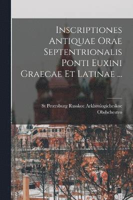 Inscriptiones Antiquae Orae Septentrionalis Ponti Euxini Graecae Et Latinae ... 1