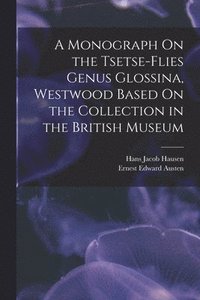 bokomslag A Monograph On the Tsetse-Flies Genus Glossina, Westwood Based On the Collection in the British Museum