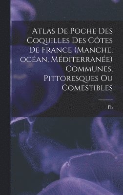 Atlas de poche des coquilles des ctes de France (Manche, ocan, Mditerrane) communes, pittoresques ou comestibles 1