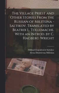 bokomslag The Village Priest and Other Stories From the Russian of Militsina - Saltikov. Translated by Beatrix L. Tollemache. With an Introd. by C. Hagberg Wright