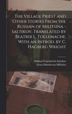 The Village Priest and Other Stories From the Russian of Militsina - Saltikov. Translated by Beatrix L. Tollemache. With an Introd. by C. Hagberg Wright 1
