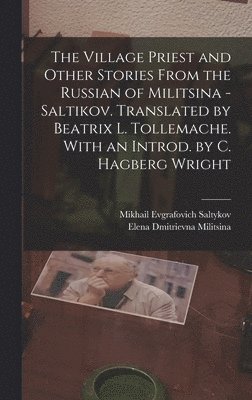 Mikhail Evgrafovich Saltykov, Elena Dmitrievna Militsina - Village Priest and Other Stories From the Russian of Militsina - Saltikov. Translated by Beatrix L. Tollemache. With an Introd. by C. Hagberg Wright, Inbunden
