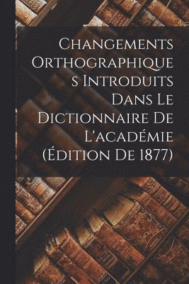 bokomslag Changements Orthographiques Introduits Dans Le Dictionnaire De L'acadmie (dition De 1877)