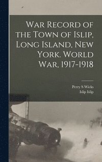 bokomslag War Record of the Town of Islip, Long Island, New York. World war, 1917-1918