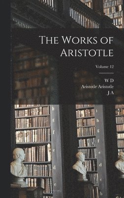 The Works of Aristotle; Volume 12 1