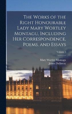 Mary Wortley Montagu, James Dallaway - Works of the Right Honourable Lady Mary Wortley Montagu, Including her Correspondence, Poems, and Essays; Volume 3, Inbunden