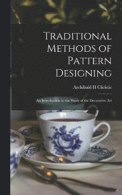Archibald H Christie, Archibald H. Christie - Traditional Methods of Pattern Designing; an Introduction to the Study of the Decorative Art, Inbunden