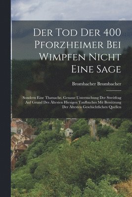 bokomslag Der Tod Der 400 Pforzheimer Bei Wimpfen Nicht Eine Sage