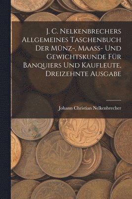 bokomslag J. C. Nelkenbrechers allgemeines Taschenbuch der Münz-, Maaß- und Gewichtskunde für Banquiers und Kaufleute, Dreizehnte Ausgabe