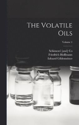 The Volatile Oils; Volume 1 1
