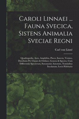 bokomslag Caroli Linnaei ... Fauna Svecica, Sistens Animalia Sveciae Regni