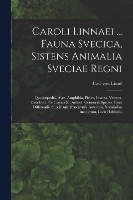 Caroli Linnaei ... Fauna Svecica, Sistens Animalia Sveciae Regni 1