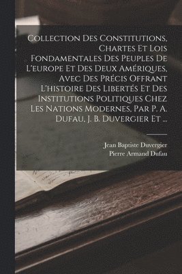 bokomslag Collection Des Constitutions, Chartes Et Lois Fondamentales Des Peuples De L'europe Et Des Deux Amriques, Avec Des Prcis Offrant L'histoire Des Liberts Et Des Institutions Politiques Chez Les