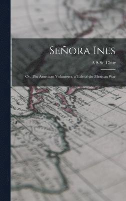 Seora Ines; or, The American Volunteers, a Tale of the Mexican War 1