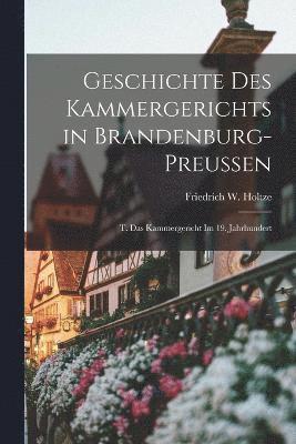 Geschichte Des Kammergerichts in Brandenburg-Preussen 1