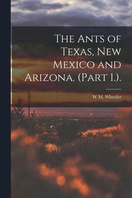 bokomslag Ants of Texas, New Mexico and Arizona. (Part 1.).