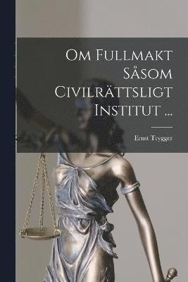 bokomslag Om Fullmakt Ssom Civilrttsligt Institut ...