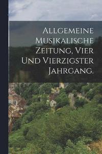 bokomslag Allgemeine Musikalische Zeitung, Vier und vierzigster Jahrgang.