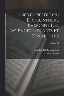Denis Diderot, Jean Rond D' Le Alembert - Encyclopédie Ou Dictionnaire Raisonné Des Sciences, Des Arts Et Des Métiers; Volume 33, Häftad